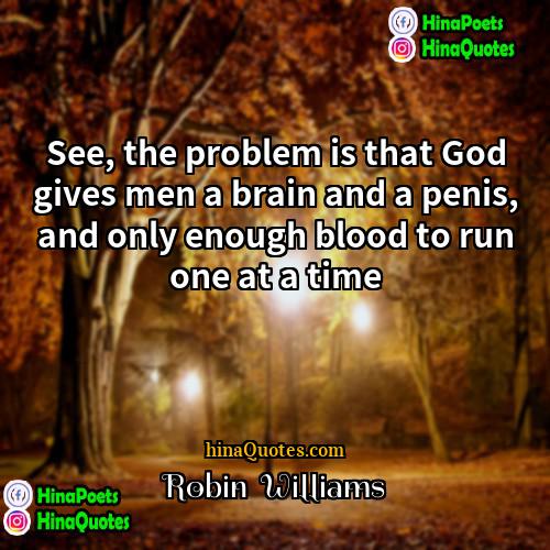 Robin  Williams Quotes | See, the problem is that God gives